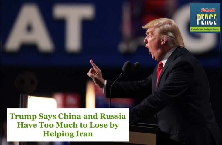 Trump Says China and Russia Have Too Much to Lose by Helping Iran