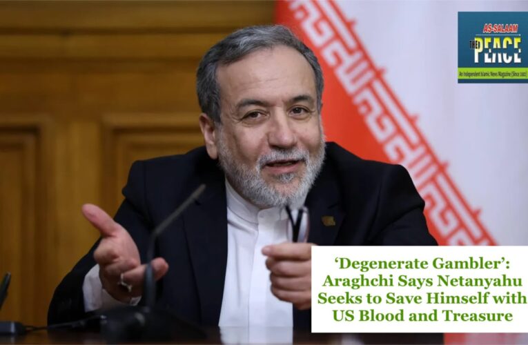 ‘Degenerate Gambler’: Araghchi Says Netanyahu Seeks to Save Himself with US Blood and Treasure